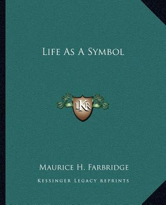 Life as a Symbol by Farbridge, Maurice H.