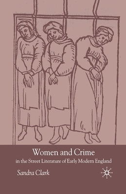 Women and Crime in the Street Literature of Early Modern England by Clark, S.