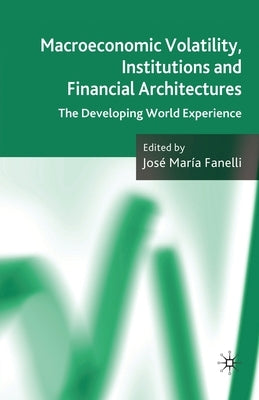 Macroeconomic Volatility, Institutions and Financial Architectures: The Developing World Experience by Fanelli, J.