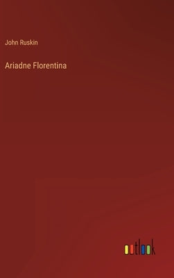 Ariadne Florentina by Ruskin, John