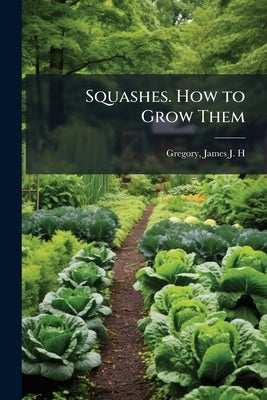 Squashes. How to Grow Them by Gregory, James J. H. 1827-
