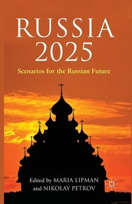 Russia 2025: Scenarios for the Russian Future by Lipman, M.