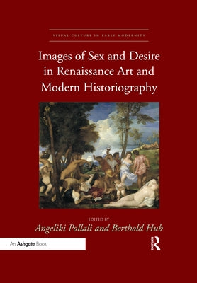 Images of Sex and Desire in Renaissance Art and Modern Historiography by Pollali, Angeliki