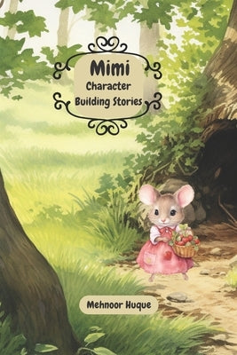 Mimi: Character Building Stories: Teach children about moral values: respect, empathy, kindness, loyalty, honesty by Huque, Mehnoor