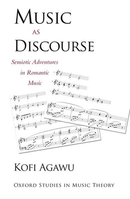 Music as Discourse: Semiotic Adventures in Romantic Music by Agawu, Kofi