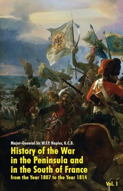 History of the War in the Peninsula and in the South of France: from the Year 1807 to the Year 1814 (Vol. 1) by Napier, W. F. P.