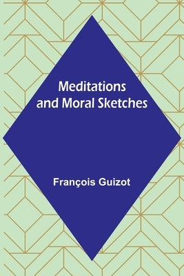 Meditations and Moral Sketches by Guizot, François