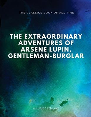 The Extraordinary Adventures of Arsene Lupin, Gentleman-Burglar by De Mattos, Alexander Teixeira