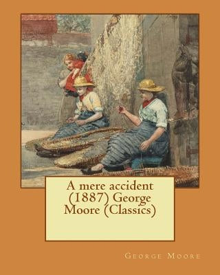 A mere accident (1887) George Moore (Classics) by Moore, George
