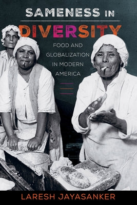 Sameness in Diversity: Food and Globalization in Modern Americavolume 72 by Jayasanker, Laresh