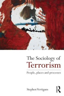 The Sociology of Terrorism: People, Places and Processes by Vertigans, Stephen