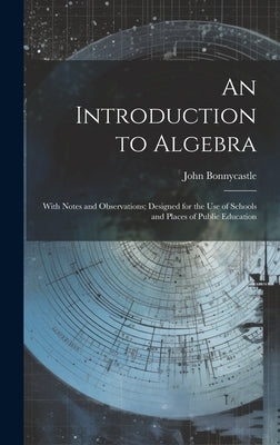 An Introduction to Algebra: With Notes and Observations; Designed for the Use of Schools and Places of Public Education by Bonnycastle, John