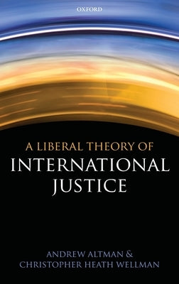 Liberal Theory of International Justice by Altman, Andrew