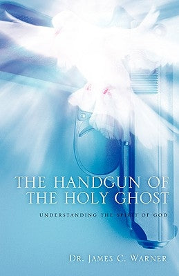 The Handgun of the Holy Ghost by Warner, James C.