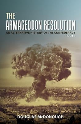 The Armageddon Resolution: An Alternative History of the Confederacy by McDonough, Douglas