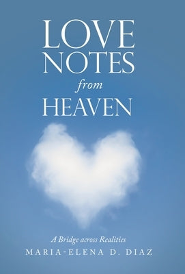 Love Notes from Heaven: A Bridge Across Realities by Diaz, Maria-Elena D.