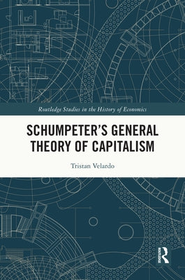 Schumpeter's General Theory of Capitalism by Velardo, Tristan