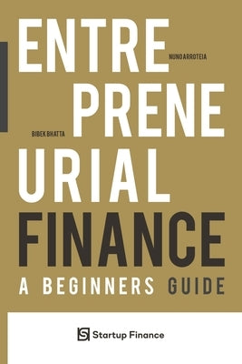 Entrepreneurial Finance: A Beginner's Guide by Bhatta, Bibek