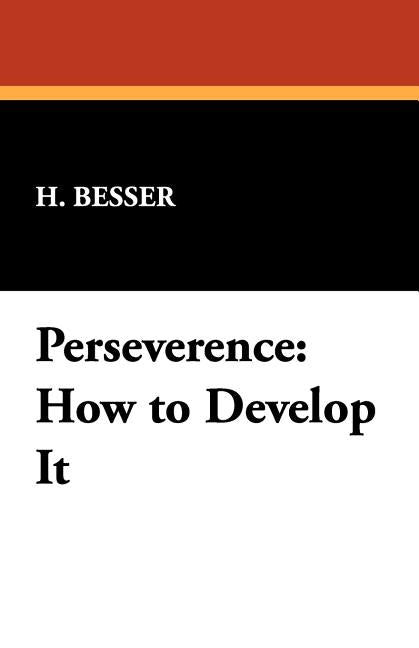 Perseverence: How to Develop It by Besser, H.