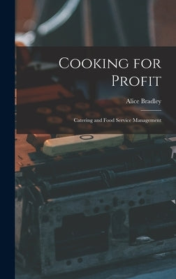 Cooking for Profit: Catering and Food Service Management by Bradley, Alice