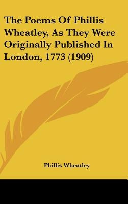 The Poems of Phillis Wheatley, as They Were Originally Published in London, 1773 (1909) by Wheatley, Phillis