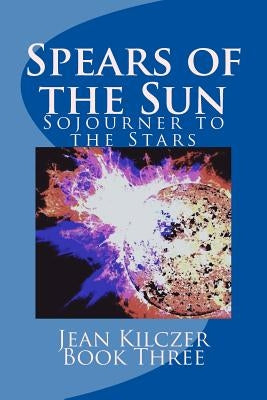 Spears of the Sun: Book Three by Kilczer, Jean