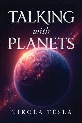 Talking with Planets: An Illustrated Pocket Edition of Nikola Tesla's Visionary Address by Tesla, Nikola