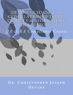Devine Guidance - A compilation of Dr. D's Quality & Regulatory Articles from 2014 by Devine, Christopher Joseph