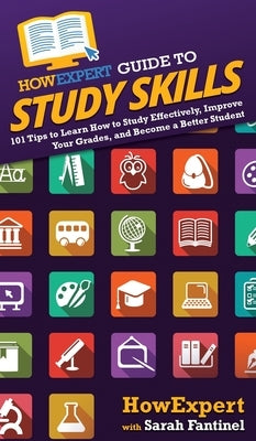 HowExpert Guide to Study Skills: 101 Tips to Learn How to Study Effectively, Improve Your Grades, and Become a Better Student by Howexpert