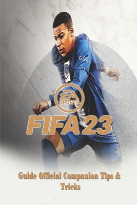 Fifa 23: The Complete Guide & Walkthrough with Tips &Tricks by Nansen a Klausen