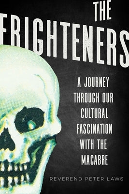 The Frighteners: A Journey Through Our Cultural Fascination with the Macabre by Laws, Peter