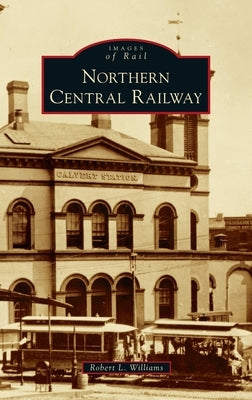 Northern Central Railway by Williams, Robert L.