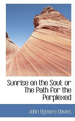 Sunrise on the Soul; Or the Path for the Perplexed by Davies, John Ogmore