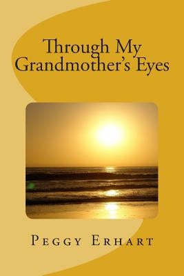 Through My Grandmother's Eyes by Erhart, Peggy Ann