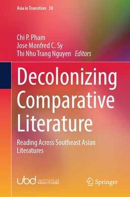 Decolonizing Comparative Literature: Reading Across Southeast Asian Literatures by Pham, Chi P.