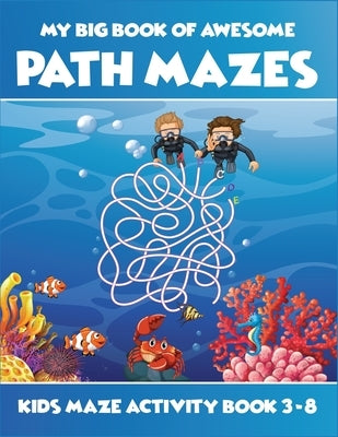 My Big Book Of Awesome Path Mazes Kids Maze Activity Book 3-8: Best activity workbook for kids ages 3-5, 4-6, 5-7. A perfect book of various challengi by Workstation, Active Kids