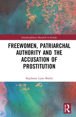 Freewomen, Patriarchal Authority, and the Accusation of Prostitution by Budin, Stephanie Lynn