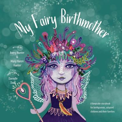 My Fairy Birthmother: A Keepsake Storybook for Birthmothers, Adopted Children & Their Families by Huron Hunter, Mary