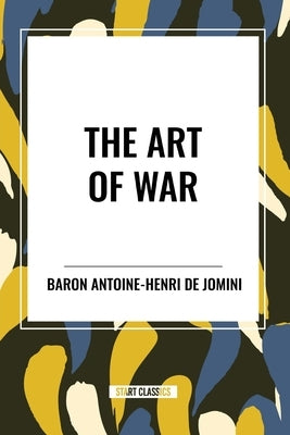 The Art of War by de Jomini, Baron Antoine-Henri