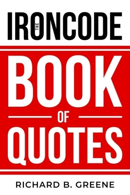 The IronCode Book of Quotes: Inspirational Quotes for Winners by Greene, Richard B.