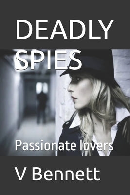 Deadly Spies: Passionate lovers by Bennett, V. R.