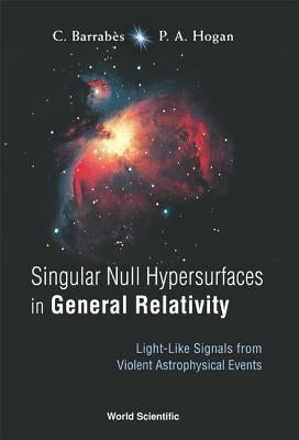 Singular Null Hypersurfaces in General Relativity: Light-Like Signals from Violent Astrophysical Events by Hogan, Peter A.