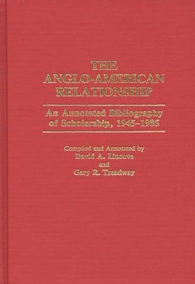 The Anglo-American Relationship: An Annotated Bibliography of Scholarship, 1945-1985 by Lincove, David