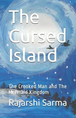 The Cursed Island: The Crooked Man and the Mermaid Kingdom by Sarma, Rajarshi