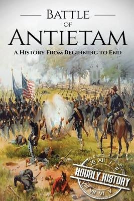 Battle of Antietam: A History From Beginning to End by History, Hourly