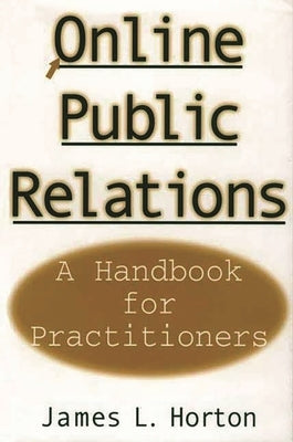 Online Public Relations: A Handbook for Practitioners by Horton, James L.
