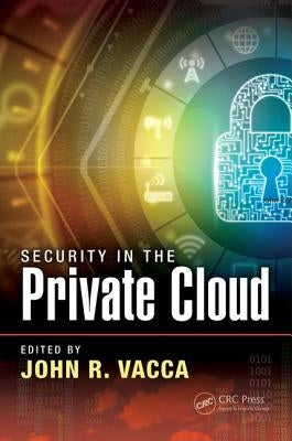 Security in the Private Cloud by Vacca, John R.