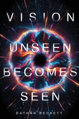 Vision: Unseen Becomes Seen by Beckett, Dathan