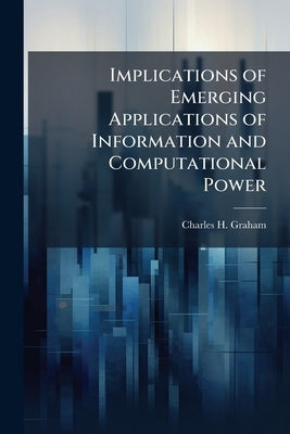 Implications of Emerging Applications of Information and Computational Power: Modeling and Simulating Social Environments by Graham, Charles H.