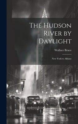 The Hudson River by Daylight: New York to Albany by Bruce, Wallace